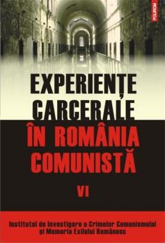 Experiente carcerale in Romania comunista. Volumul al VI-lea