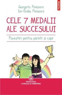 Cele 7 medalii ale succesului. Povestiri pentru parinti si copii Ion-Ovidiu Panisoara, Georgeta Panisoara