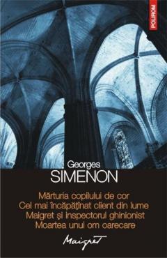 Marturia copilului de cor / Cel mai incapatinat client din lume / Maigret si inspectorul ghinionist / Moartea unui om oarecare Georges Simenon