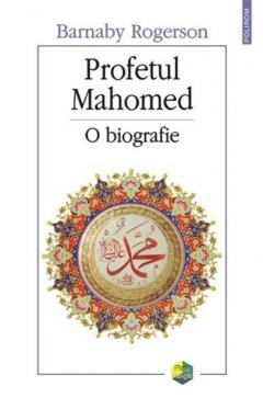 Profetul Mahomed. O biografie Barnaby Rogerson