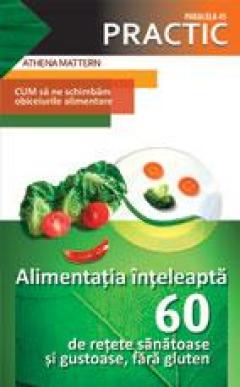 Alimentatia inteleapta. 60 de retete sanatoase si gustoase, fara gluten