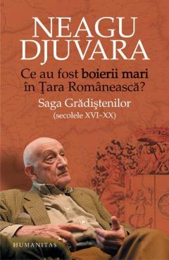 Ce au fost „boierii mari“ in Tara Romaneasca? Saga Gradistenilor (secolele XVI-XX) Ed. 2010