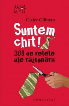  Suntem chit! 300 de retete ale razbunarii