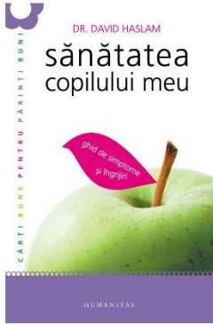 Sanatatea copilului meu. Ghid de simptome si ingrijiri David Haslam