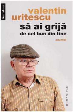 Sa ai grija de cel bun din tine Valentin Uritescu