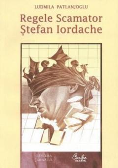 Regele Scamator. Stefan Iordache 