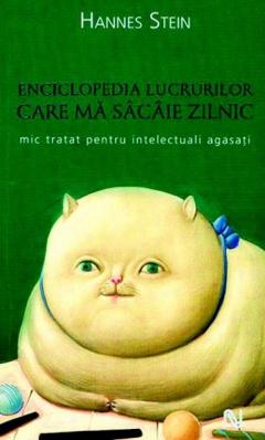 Enciclopedia Lucrurilor Care Ma Sacaie Zilnic. Mic Tratat Pentru Intelectuali Agasati