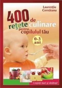 400 De Retete Culinare Pentru Copilul Tau 0-3 Ani Ed. a II-a