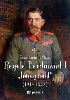 Regele Ferdinand I „Intregitorul“