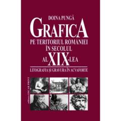 Grafica pe teritoriul Romaniei in secolul al XIX-lea. Litografia si gravura in acvaforte.