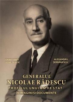 Generalul Nicolae Radescu – Profilul unui om de stat in imagini si documente