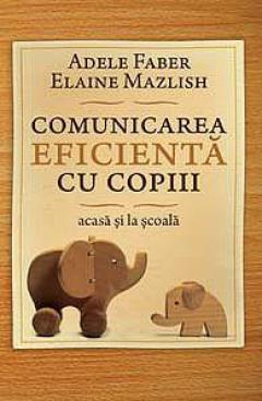 Comunicarea eficienta cu copiii (acasa si la scoala) - Editia a III-a  