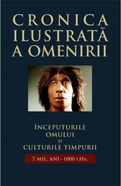 Cronica ilustrata a omenirii Vol. 1 - Inceputurile omului si culturile timpurii (7 mil. ani-1000 i.Hr.)