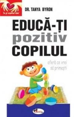 Educa-ti pozitiv copilul - ofera ce vrei sa primesti Dr. Tanya Byron