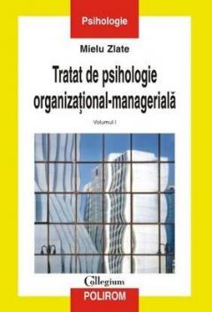 Tratat de psihologie organizational-manageriala. vol 1