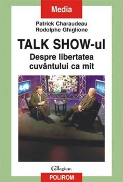 Talk Show -ul. Despre Libertatea Cuvantului Ca Mit