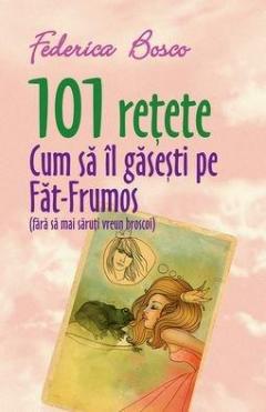 101 retete. Cum sa-l gasesti pe Fat-frumos (fara sa saruti vreun broscoi)