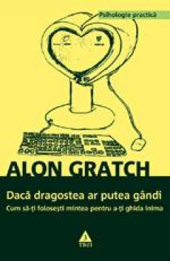 Daca dragostea ar putea gandi. Cum sa-ti folosesti mintea pentru a-ti ghida inima
