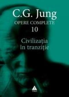 Opere complete. Vol 10. Civilizatia in tranzitie. C.G. Jung
