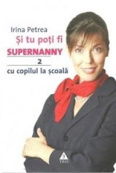 Si tu poti fi Supernanny 2. Cu copilul la scoala Irina Petrea