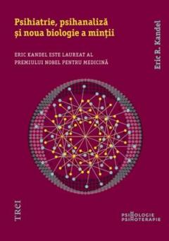 Psihiatrie, psihanaliza si noua biologie a mintii Eric R. Kandel