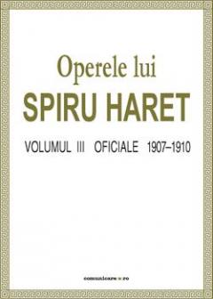 Operele lui Spiru Haret vol. III - Oficiale 1907-1910