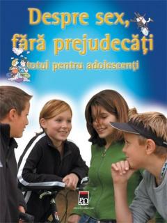 Despre sex fara prejudecati - Totul pentru adolescenti	