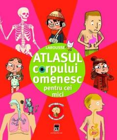 Larousse - Atlasul Corpului Omenesc Pentru Cei Mici