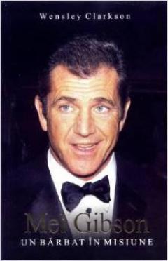 Mel Gibson: Un Barbat In Misiune
