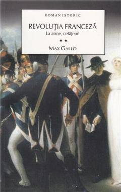 Revolutia franceza. La arme, cetateni! (vol.2) Max Gallo