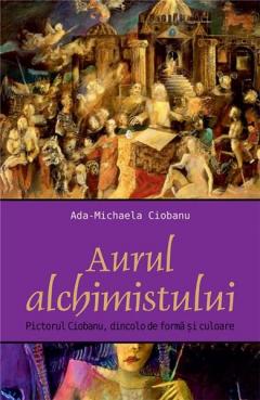 Aurul alchimistului. Pictorul Ciobanu dincolo de forma si culoare