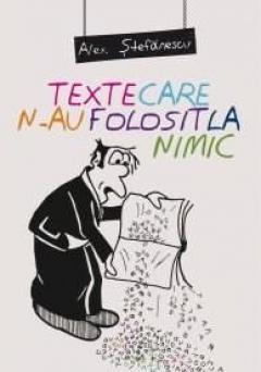 Texte care n-au folosit la nimic Alex Stefanescu