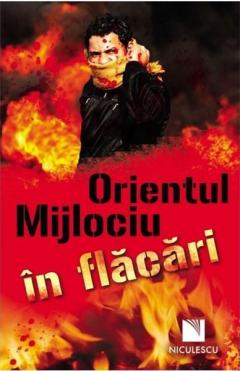 Orientul Mijlociu in flacari 