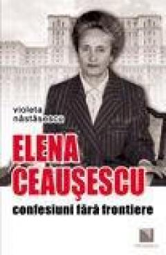 Elena Ceausescu: confesiuni fara frontiere