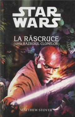 Star Wars - La Rascruce (Seria Razboiul Clonelor) Matthew Stover