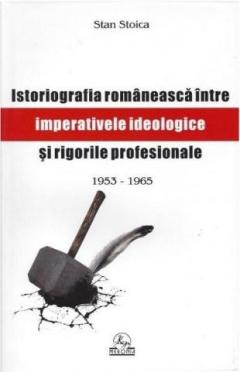 Coperta cărții Istoriografia romaneasca intre imperative ideologice si rigori profesionale