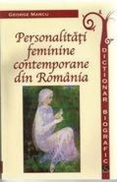Personalitati feminine contemporane din Romania -  Dictionar biografic