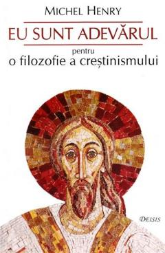 Eu Sunt Adevarul Pentru O Filozofie A Crestinismului