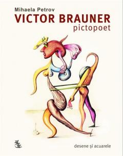 Victor Brauner, pictopoet. Marturii si proiecte consemnate in scris 1924-1948. Desene si acuarele