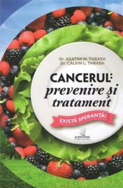 Cancerul: Prevenire si tratament Dr. Agatha Thrash, Dr. Calvin Thrash
