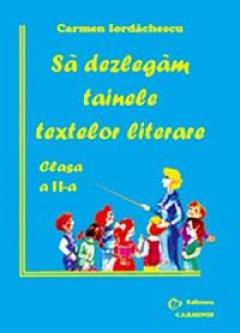 Sa dezlegam tainele textelor literare. Auxiliar pentru toate manualele alternative. Clasa a II-a