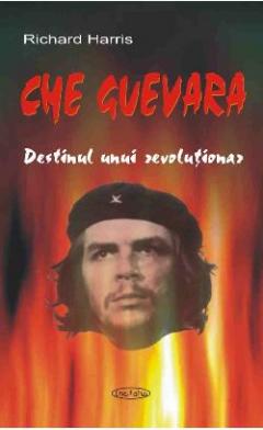 Che Guevara - Destinul unui revolutionar