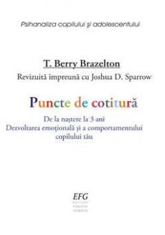 Puncte de cotitura. De la nastere la 3 ani. Dezvoltarea emotionala si a comportamentului copilului tau T. Berry Brazelton, Joshua D. Sparrow
