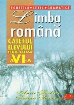 Limba romana. Caietul elevului pentru clasa a VI-a. Fonetica, lexic, gramatica