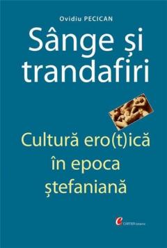 Sange Si Trandafiri. Cultura Ero(t)ica In Epoca Stefaniana