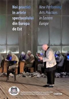 Noi practici in artele spectacolului din Europa de Est / New Performing Arts Practices in Eastern Europe