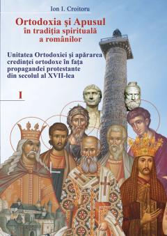 Ortodoxia si apusul in traditia spirituala a romanilor. Volumul I